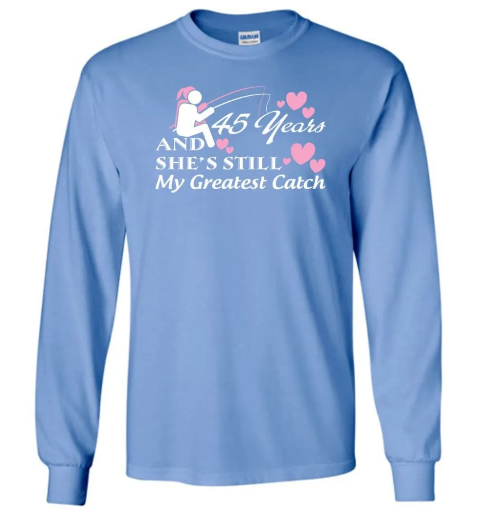 45 Years Anniversary She Still My Greatest Catch Long Sleeve T-Shirt