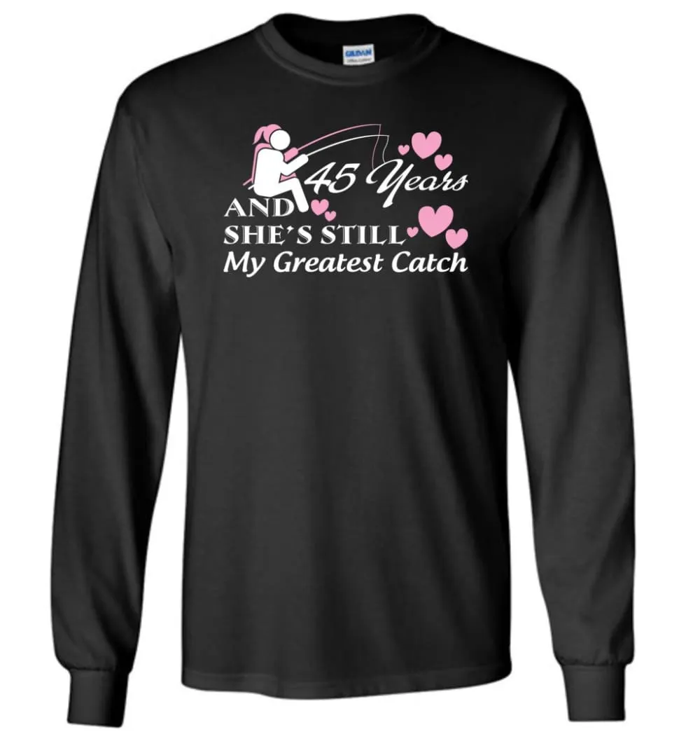 45 Years Anniversary She Still My Greatest Catch Long Sleeve T-Shirt