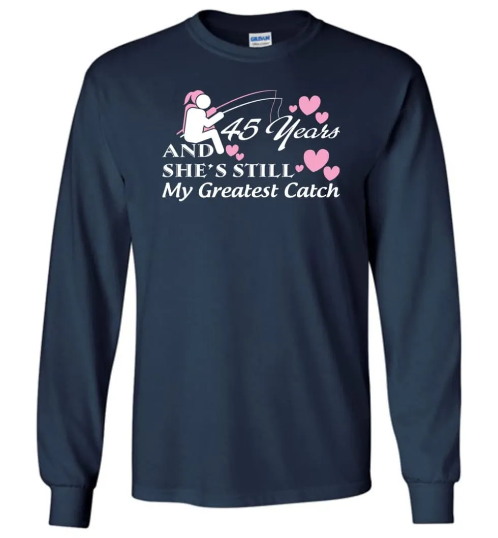 45 Years Anniversary She Still My Greatest Catch Long Sleeve T-Shirt