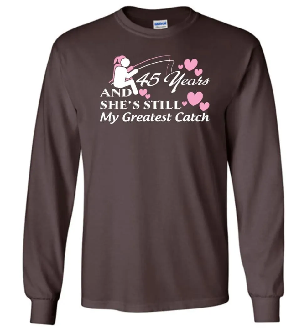 45 Years Anniversary She Still My Greatest Catch Long Sleeve T-Shirt