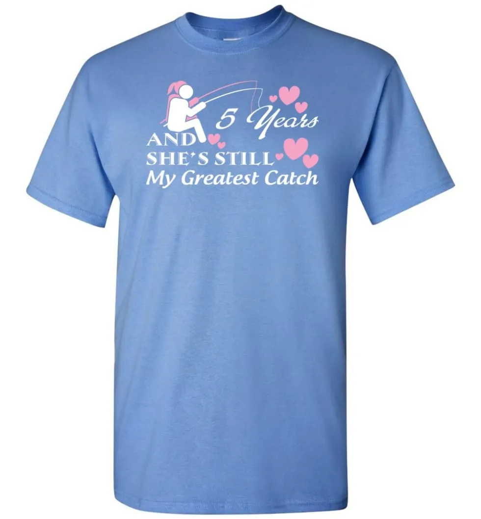 5 Years Anniversary She Still My Greatest Catch T-shirt